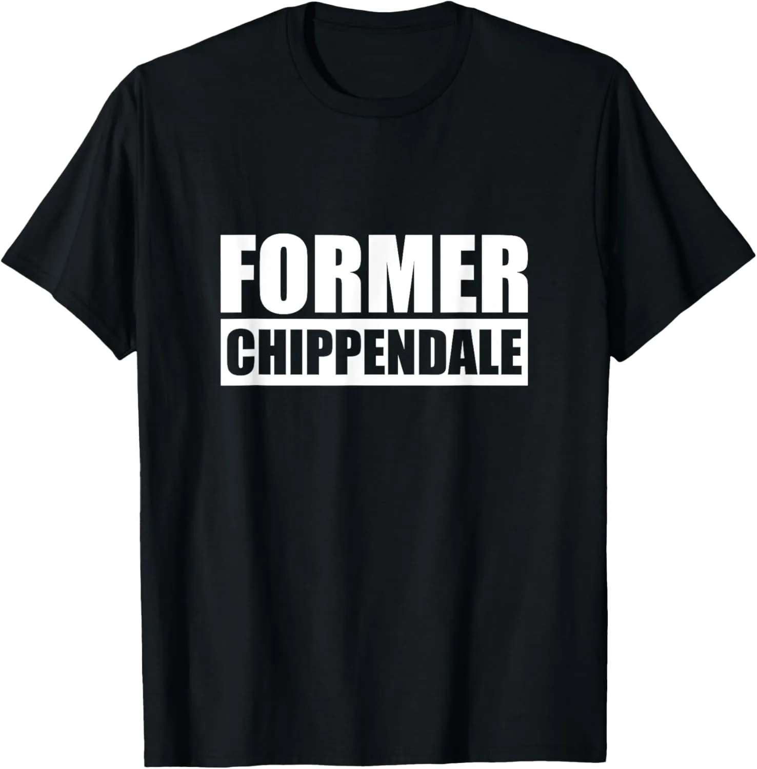 Former Chippendale Shirt Funny Adult Humor Sarcastic Dad T-Shirt