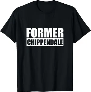 Former Chippendale Shirt Funny Adult Humor Sarcastic Dad T-Shirt