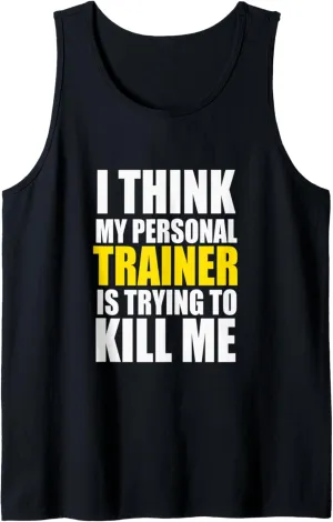 Funny Gym I Think My Personal Trainer is Trying to Kill Me Tank Top