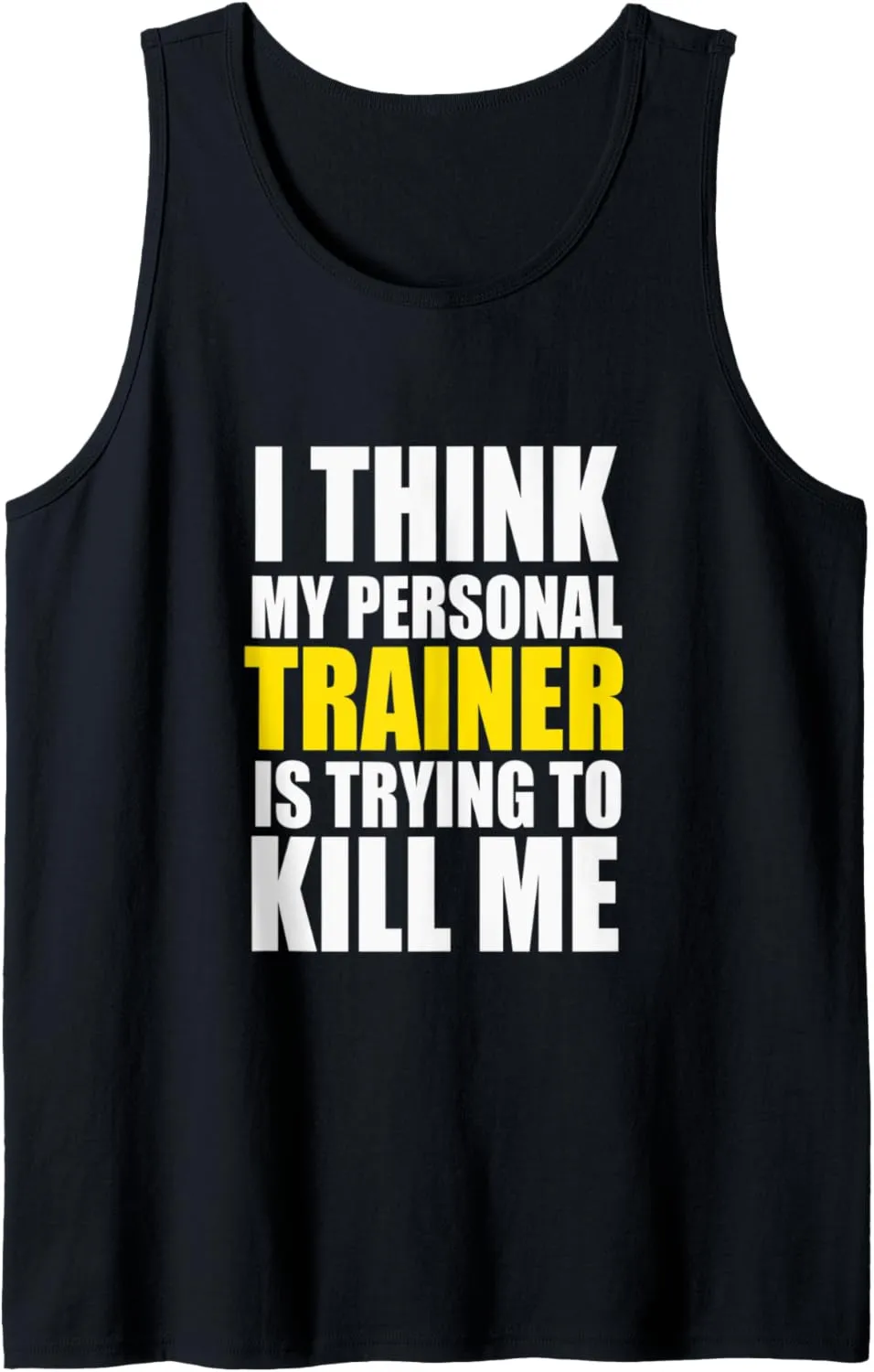 Funny Gym I Think My Personal Trainer is Trying to Kill Me Tank Top