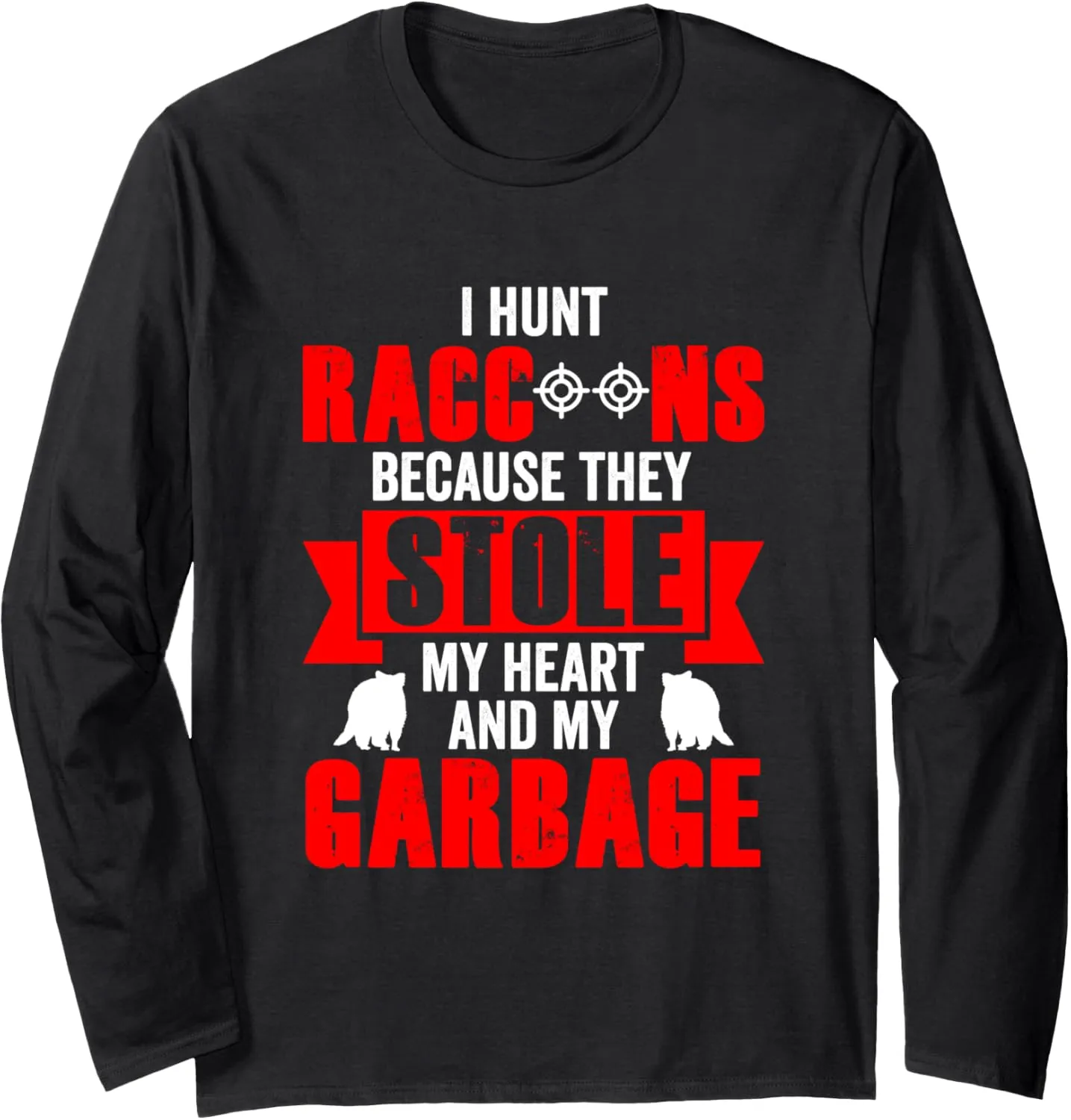 I Hunt Raccoons Because They Stole My Heart (And My Garbage) Long Sleeve T-Shirt