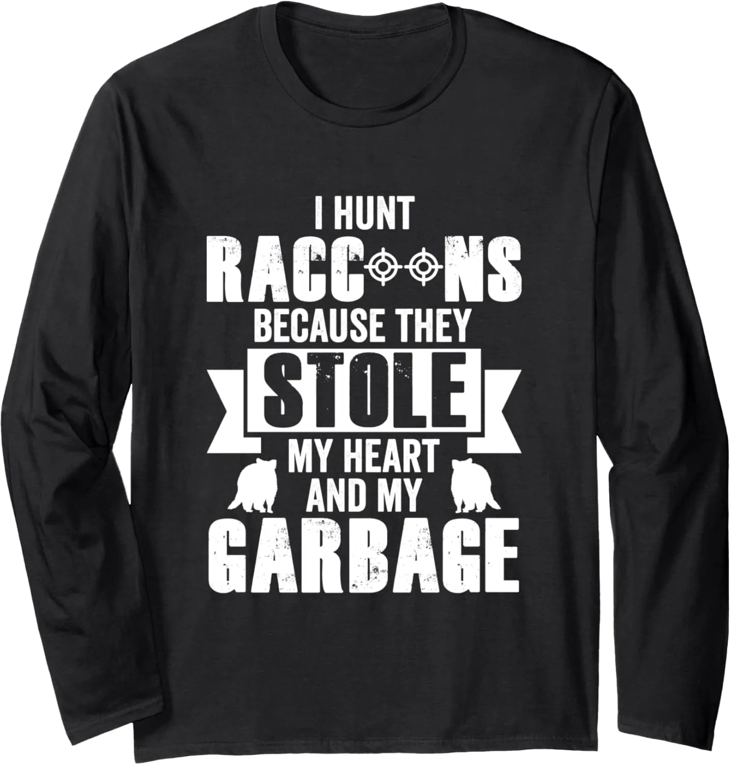 I Hunt Raccoons Because They Stole My Heart (And My Garbage) Long Sleeve T-Shirt