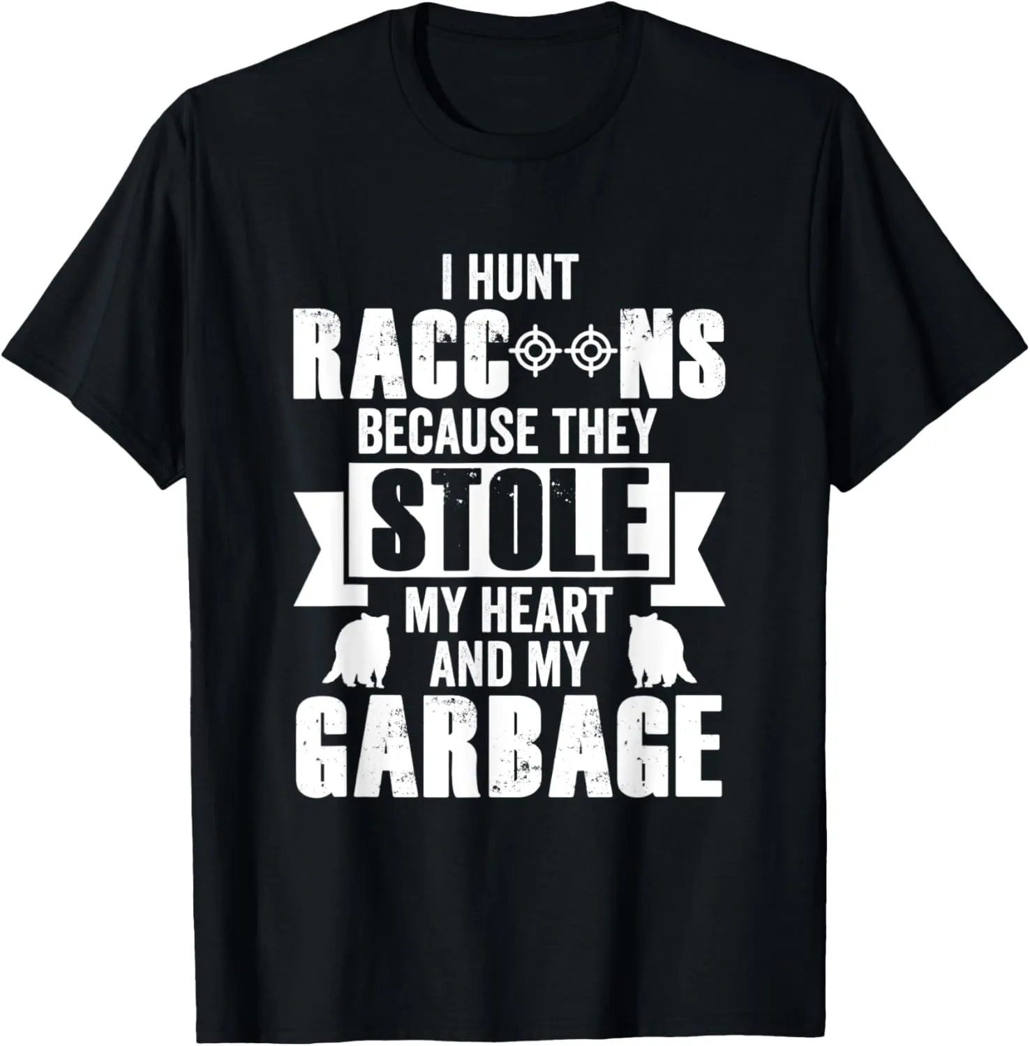I Hunt Raccoons Because They Stole My Heart (And My Garbage) T-Shirt