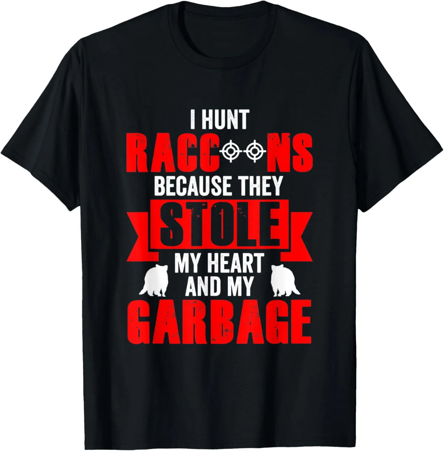 I Hunt Raccoons Because They Stole My Heart (And My Garbage) T-Shirt