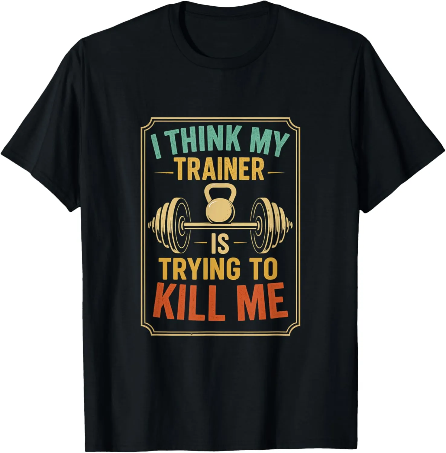 I Think My Trainer Is Trying To Kill Me Gym Joke T-Shirt