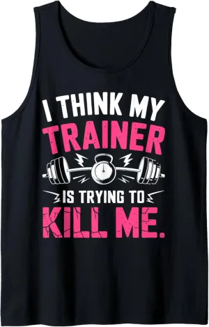 I Think My Trainer Is Trying To Kill Me Tank Top