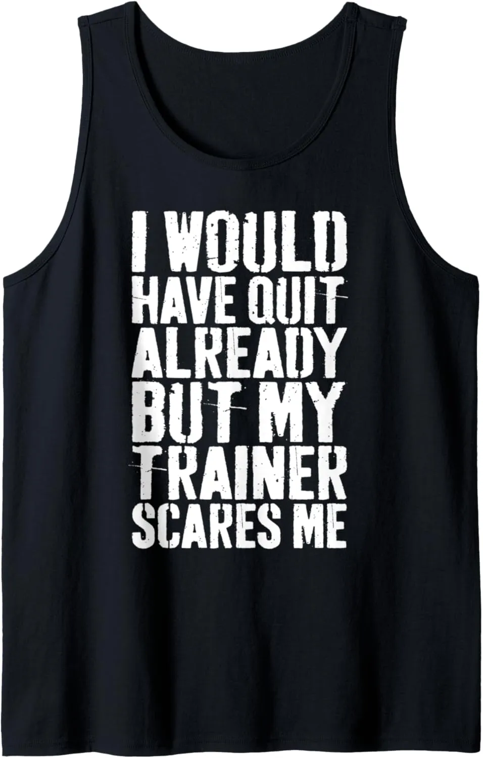 I Would Have Quit Already But My Trainer Scares Me T-Shirt Tank Top